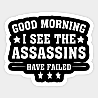 Good Morning I See The Assassins Have Failed Sticker